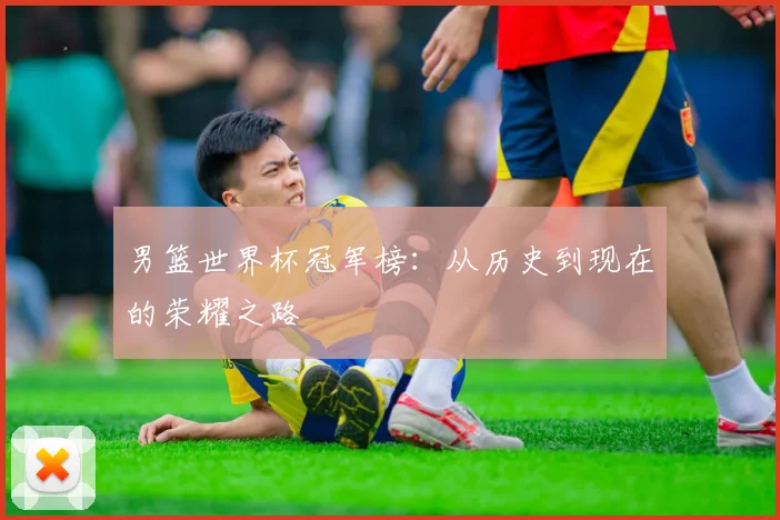 男篮世界杯冠军榜：从历史到现在的荣耀之路